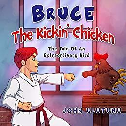 Bruce The Kickin' Chicken: The Tale of an Extraordinary Bird (Kindle Edition)