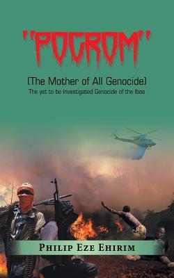 "Pogrom": (The Mother of All Genocide) the yet to Be Investigated Genocide of the Ibos