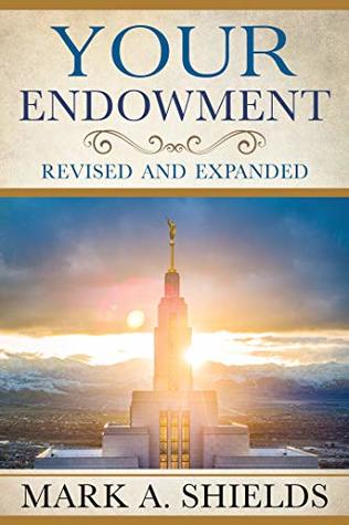 Your Endowment: Revised and Expanded (Preparing for and Worshipping in the Latter-day Saint Temple: Understanding Symbolism, Promises, Learnings & Covenants)