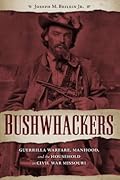 Bushwhackers: Guerrilla Warfare, Manhood, and the Household in Civil War Missouri (The Civil War Era in the South)