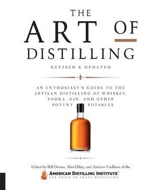 The Art of Distilling, Revised and Expanded: An Enthusiast's Guide to the Artisan Distilling of Whiskey, Vodka, Gin and other Potent Potables (Flexibound)
