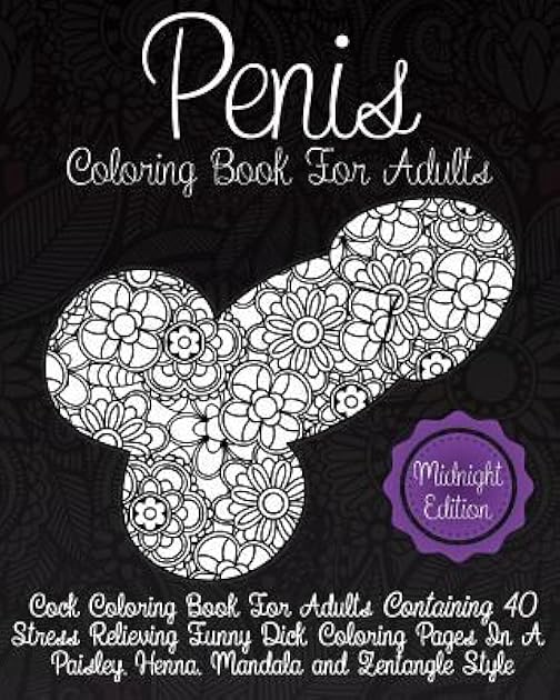 Penis Coloring Book For Adults Midnight Edition: Cock Coloring Book For Adults Containing 40 Stress Relieving Funny Dick Coloring Pages In a Paisley, ... Style (Dick Coloring Books For Adults)