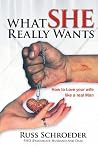 What She Really Wants: How to Love Your Wife Like a Real Man What She Really Wants: How to Love Your Wife Like a Real Man