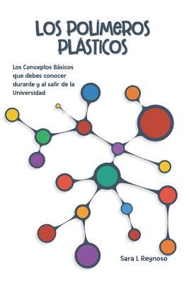Los Polímeros Plásticos: Los Conceptos Básicos que debes conocer durante y al salir de la Universidad (Spanish Edition)