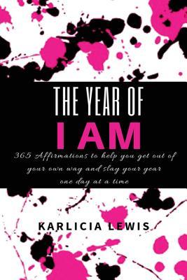 The Year of I AM: 365 Affirmations to help you get out of your own way and slay your year one day at a time