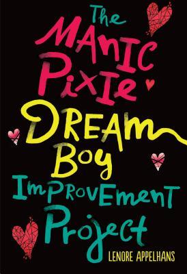 The Manic Pixie Dream Boy Improvement Project by Lenore Appelhans The Manic Pixie Dream Boy Improvement Project by Lenore Appelhans