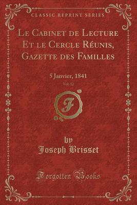 Le Cabinet de Lecture Et le Cercle Réunis, Gazette des Familles, Vol. 12: 5 Janvier, 1841 (Classic Reprint)