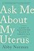 Ask Me About My Uterus: A Quest to Make Doctors Believe in Women's Pain