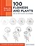 Draw Like an Artist: 100 Flowers and Plants: Step-by-Step Realistic Line Drawing * A Sourcebook for Aspiring Artists and Designers (Volume 2)