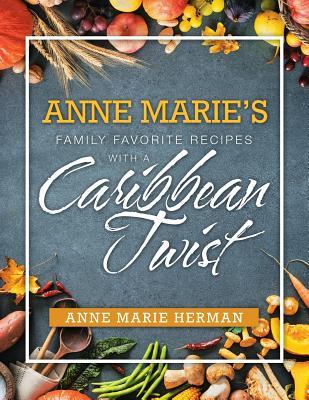 Anne Marie s Family Favorite Recipes With a Caribbean Twist