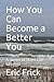 How You Can Become a Better You: A Series of Short Life Lessons