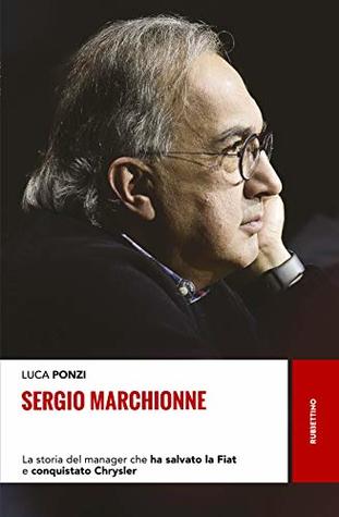 Sergio Marchionne: La storia del manager che ha salvato la Fiat e conquistato Chrysler (Italian Edition)