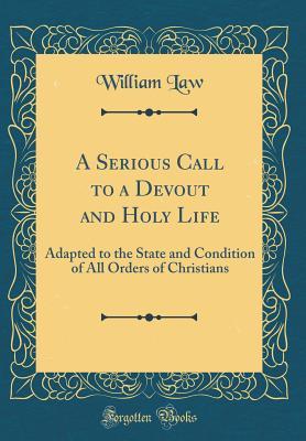 A Serious Call to a Devout and Holy Life: Adapted to the State and Condition of All Orders of Christians