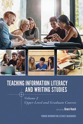 Teaching​ Information Literacy and Writing Studies: Volume 2, Upper-Level and Graduate Courses (Purdue Information Literacy Handbooks)