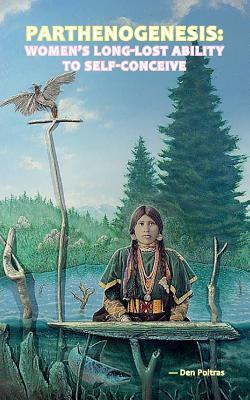 Parthenogenesis: Women's Long-Lost Ability to Self-Conceive (Paperback)