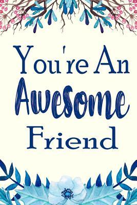You Are Amazing Quotes For Friends You're An Awesome Friend: Inspirational Quotes And Affirmations Blank Lined  Decorated Notebook By Grace Tobiah