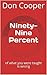 Ninety-Nine Percent: of wha...