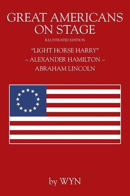 Great Americans on Stage: "Light Horse Harry" - Alexander Hamilton - Abraham Lincoln