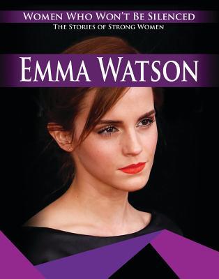 Emma Watson (Women Who Won't Be Silenced: The Stories of Strong Women)