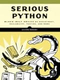 Serious Python: Black-Belt Advice on Deployment, Scalability, Testing, and More