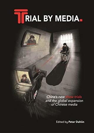 Trial By Media: China's new show trials, and the global expansion of Chinese media (Kindle Edition)