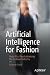 Artificial Intelligence for Fashion: How AI is Revolutionizing the Fashion Industry