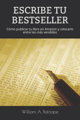 ESCRIBE TU BESTSELLER: Cómo publicar tu libro en Amazon y colocarlo entre los más vendidos (Spanish Edition)