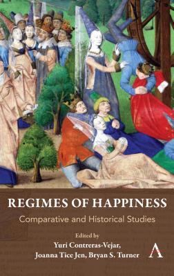 Regimes of Happiness: Comparative and Historical Studies (Anthem Religion and Society Series, 1)