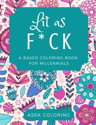 Lit as F*CK: A Based Coloring Book For Millennials