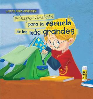 Preparándose para la escuela de los más grandes / Getting Ready For Big Kid Schooll (Listos Para Aprender / Ready to Learn) (Spanish Edition)