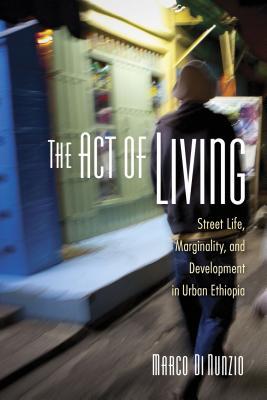 The Act of Living: Street Life, Marginality, and Development in Urban Ethiopia (Paperback)
