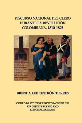 Discurso nacional del clero durante la revolución colombiana, 1810-1825 (Spanish Edition)