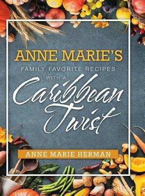 Anne Marie s Family Favorite Recipes With a Caribbean Twist