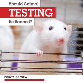 Should Animal Testing Be Banned? (Points of View)