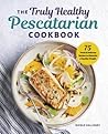The Truly Healthy Pescatarian Cookbook by Nicole Hallissey
