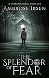 The Splendor of Fear by Ambrose Ibsen