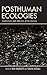 Posthuman Ecologies: Comple...