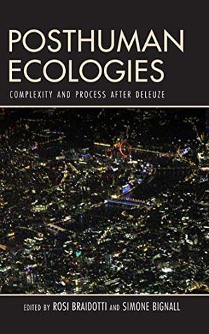 Posthuman Ecologies: Complexity and Process after Deleuze (Kindle Edition)