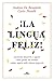 ¡La lingua feliz! Curiosità, bizzarrie e segreti: tutto quello che avreste voluto sapere sulla lingua spagnola