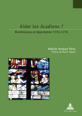 Aider les Acadiens ?: Bienfaisance et déportation 1755-1776. Préface de Martin Pâquet (Études canadiennes – Canadian Studies) (French Edition)