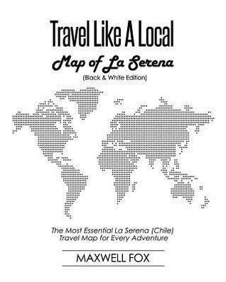 Travel Like a Local - Map of La Serena (Black and White Edition): The Most Essential La Serena (Chile) Travel Map for Every Adventure