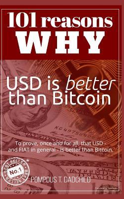 101 reasons why USD is better than Bitcoin: To prove, once and for all, that USD - and FIAT in general - is better than Bitcoin.