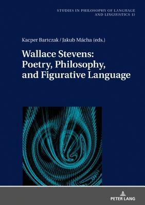 Wallace Stevens: Poetry, Philosophy, and Figurative Language (Studies in Philosophy of Language and Linguistics)