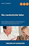 Der narzisstische Vater: Beschreibung der Eigenschaften und Verhaltensweisen eines narzisstischen Vaters und wie Sie sich aus der emotionalen Verstrickung befreien können (German Edition)