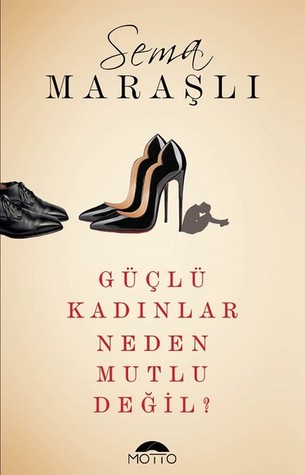 Güçlü Kadınlar Neden Mutlu Değil ?