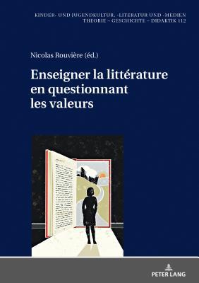 Enseigner la littérature en questionnant les valeurs (Kinder- und Jugendkultur, -literatur und -medien) (French Edition)