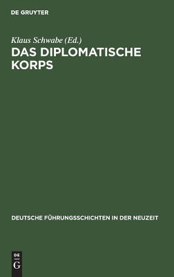 Das diplomatische Korps: 1871–1945 (Deutsche Führungsschichten in der Neuzeit, 16) (German Edition)