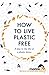 How to Live Plastic Free: a day in the life of a plastic detox