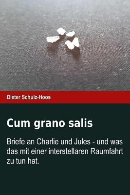 Cum grano salis: Briefe an Charlie und Jules – und was das mit einer interstellaren Raumfahrt zu tun hat. (German Edition)