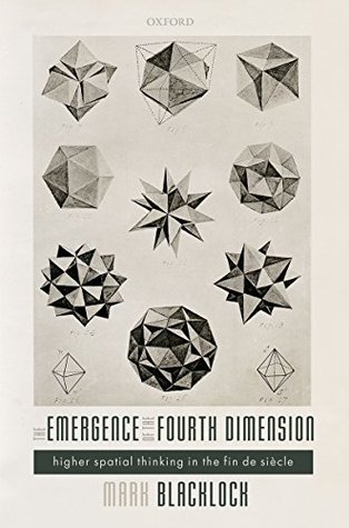 The Emergence of the Fourth Dimension: Higher Spatial Thinking in the Fin de Siècle (Kindle Edition)